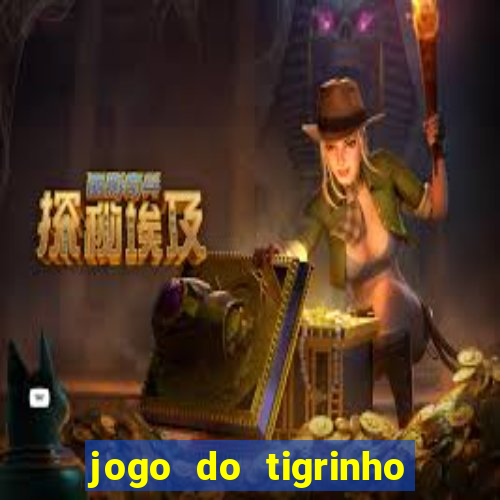 jogo do tigrinho que ganha dinheiro no cadastro
